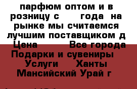 парфюм оптом и в розницу с 2008 года, на рынке мы считаемся лучшим поставщиком д › Цена ­ 900 - Все города Подарки и сувениры » Услуги   . Ханты-Мансийский,Урай г.